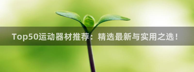BWIN体育官方正版app神州：Top50运动器材推