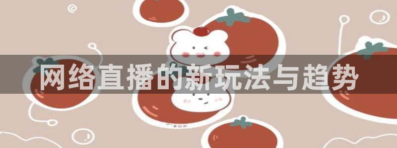 柠檬直播网：网络直播的新玩法与趋势