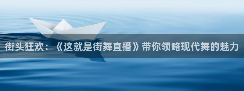 柠檬体育网：街头狂欢：《这就是街舞直播》带你领略现代舞的魅力