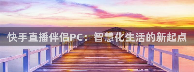 柠檬tv直播：快手直播伴侣PC：智慧化生活的新起点