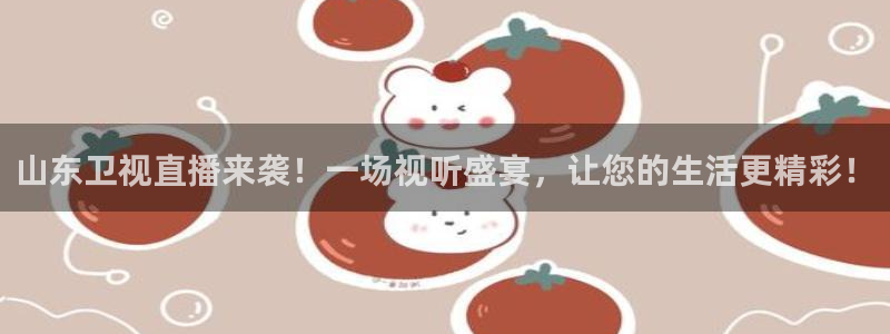 柠檬体育直播nba：山东卫视直播来袭！一场视听盛宴，让您的生活更精彩！